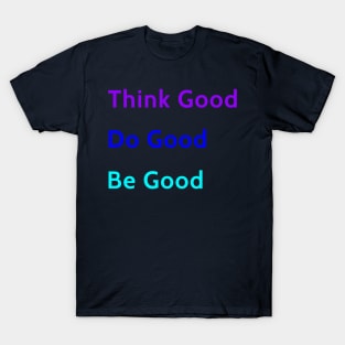 Think Good Be | Do Good | Be Good T-Shirt
